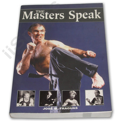 The Martial Arts Masters Speak Book - Jose Fraguas